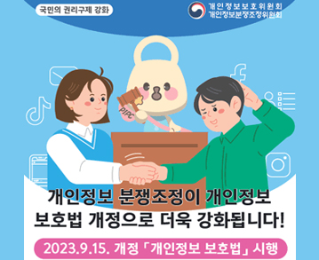 국민의 권리구제 강화
개인정보 분쟁조정이 개인정보 보호법 개정으로 더욱 강화됩니다
2023.9.15.개정 개인정보 보호법 시행