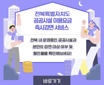 전북특별자치도 공공시설 이용요금 즉시감면 서비스
전라북도 내 운영중인 공공시설과
본인의 감면 대상 여부 및
할인율을 확인해보세요!
바로가기