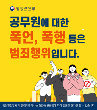 공무원에 대한 폭언, 폭행 등은 범죄행위입니다.
행정안전부와 각 행정기관에서는 형법등 관련법에 따라 필요한 조치를 할 수 있습니다.