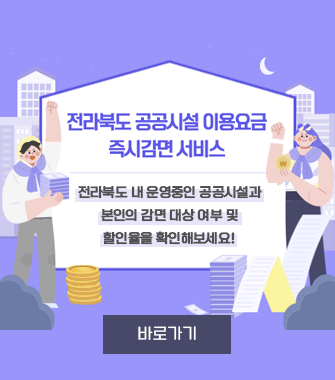 전라북도 공공시설 이용요금 즉시감면 서비스
전라북도 내 운영중인 공공시설과
본인의 감면 대상 여부 및
할인율을 확인해보세요!
바로가기